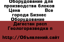 Оборудование для производства блоков › Цена ­ 3 588 969 - Все города Бизнес » Оборудование   . Дагестан респ.,Геологоразведка п.